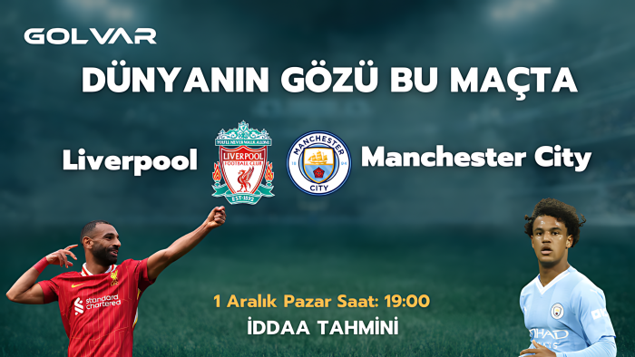 DÜNYANIN GÖZÜ BU MAÇTA! 1 ARALIK LİVERPOOL-MANCHESTER CİTY İDDAA TAHMİNİ 